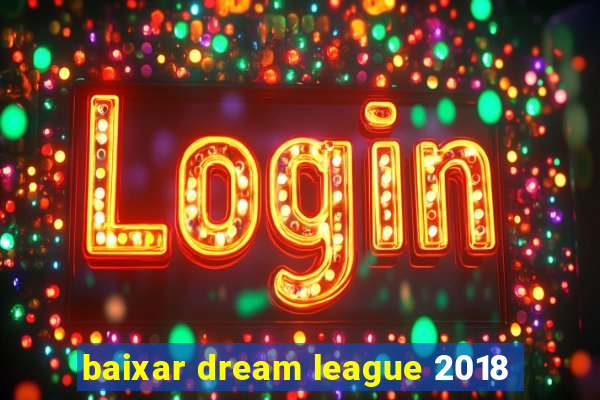 baixar dream league 2018