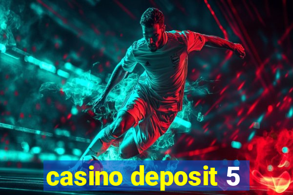 casino deposit 5