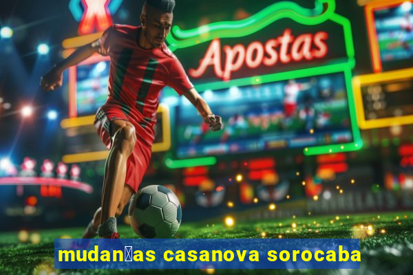 mudan莽as casanova sorocaba