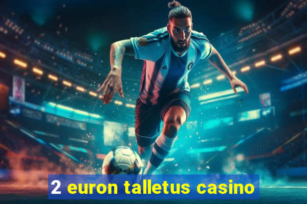 2 euron talletus casino