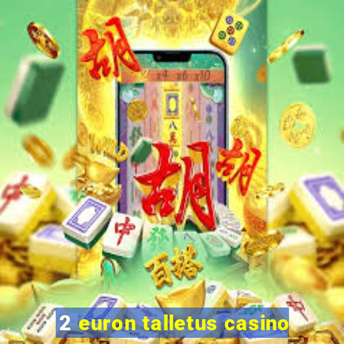 2 euron talletus casino