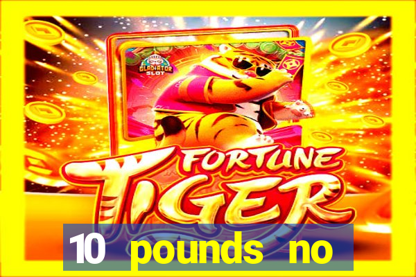 10 pounds no deposit casino