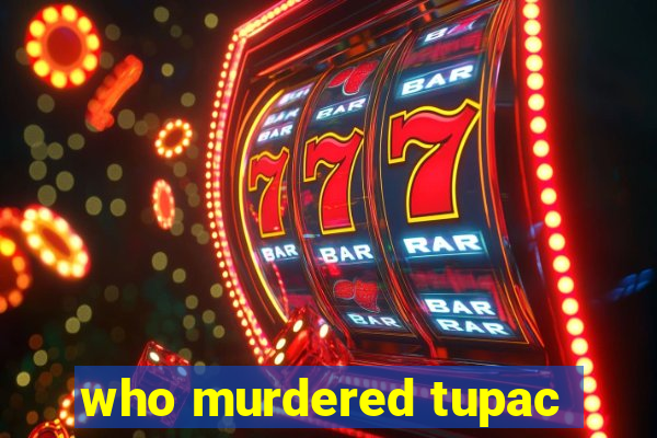 who murdered tupac