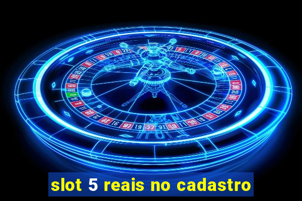 slot 5 reais no cadastro