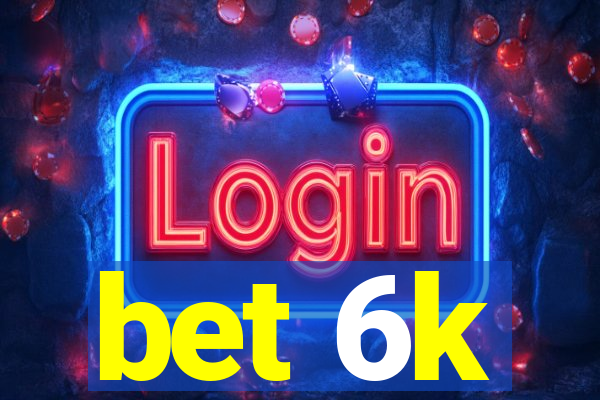 bet 6k