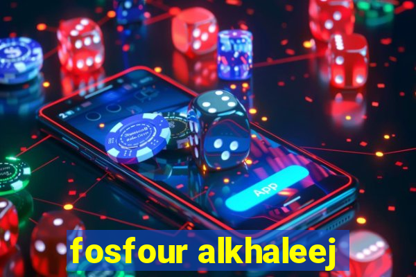 fosfour alkhaleej