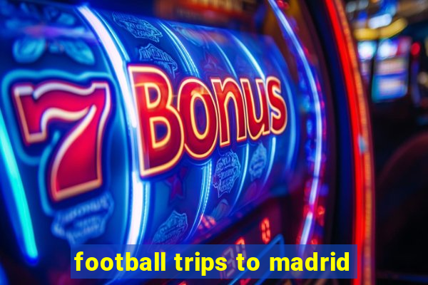 football trips to madrid