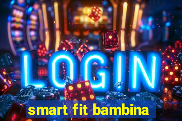 smart fit bambina