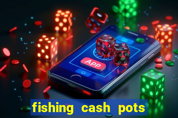 fishing cash pots slot free play