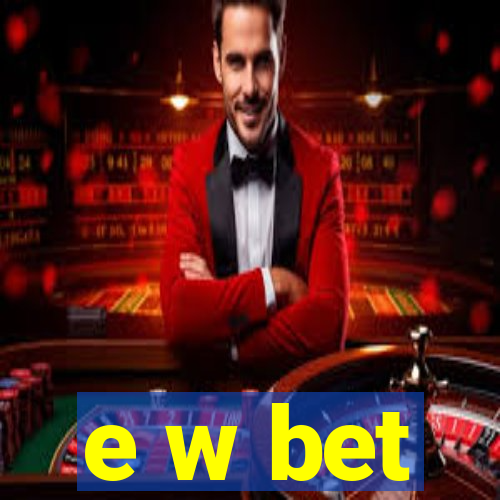 e w bet