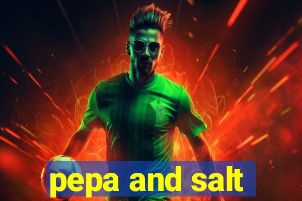 pepa and salt