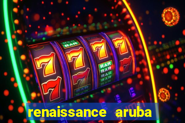 renaissance aruba resort & casino - all inclusive