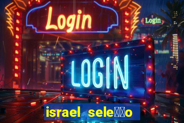 israel sele莽茫o x palestina