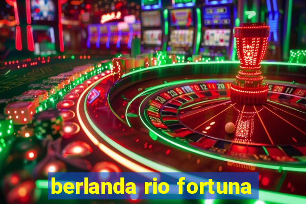 berlanda rio fortuna