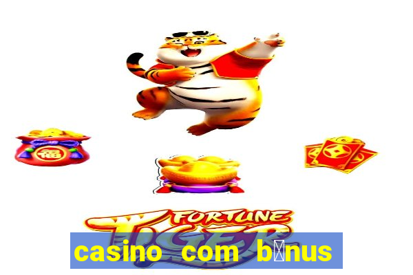 casino com b么nus no cadastro