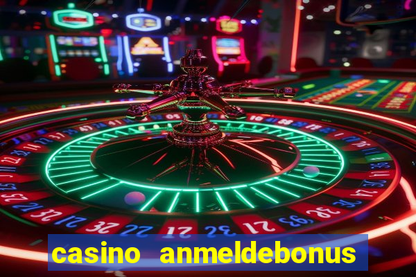 casino anmeldebonus ohne einzahlung