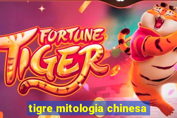 tigre mitologia chinesa