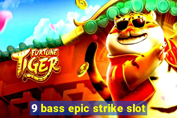 9 bass epic strike slot