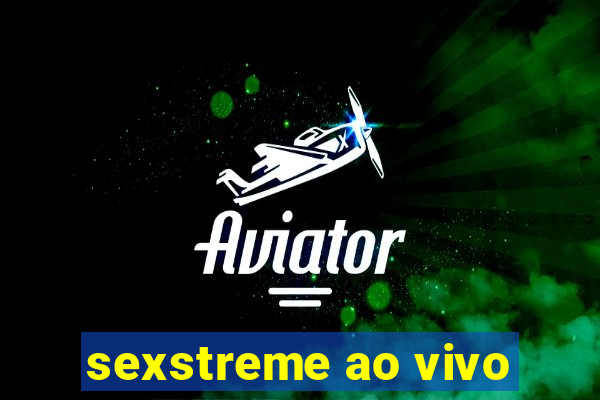 sexstreme ao vivo