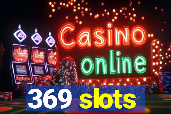 369 slots