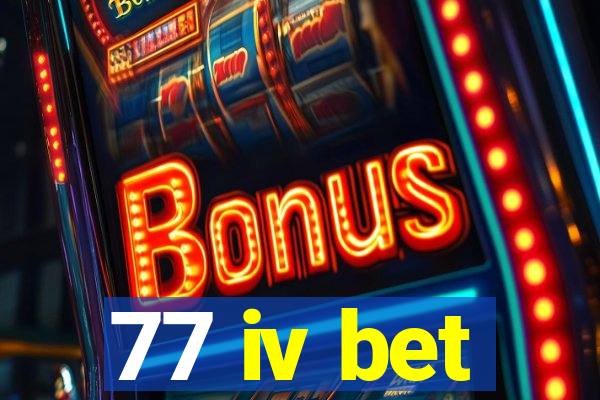 77 iv bet