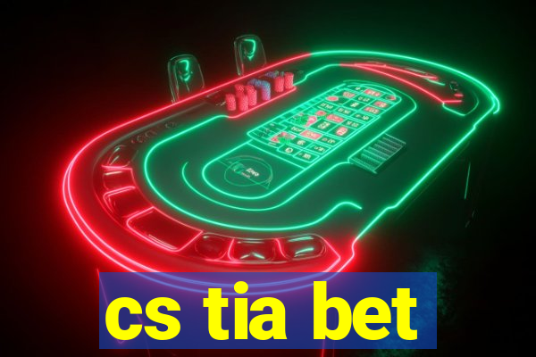 cs tia bet