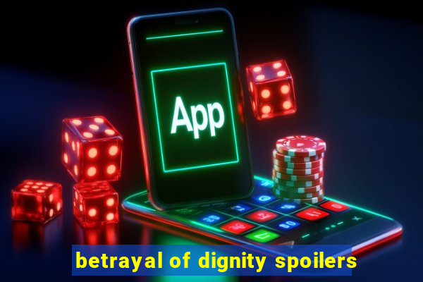 betrayal of dignity spoilers