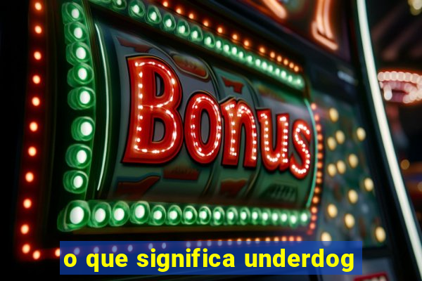 o que significa underdog