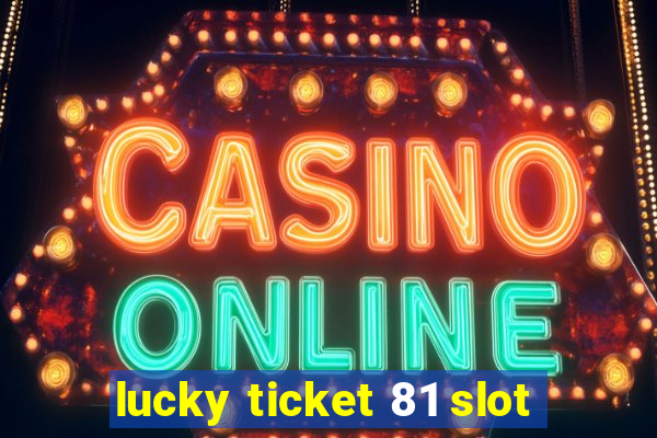 lucky ticket 81 slot