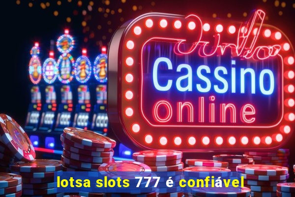 lotsa slots 777 é confiável