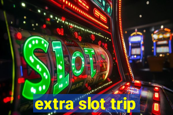 extra slot trip