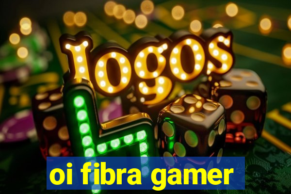 oi fibra gamer