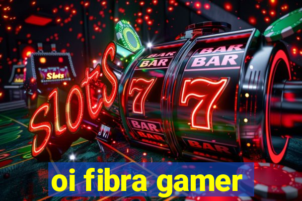 oi fibra gamer