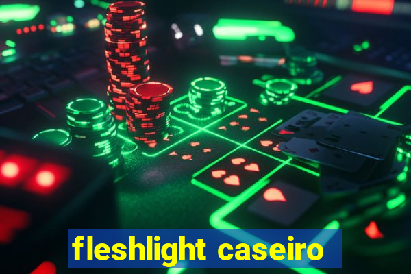 fleshlight caseiro