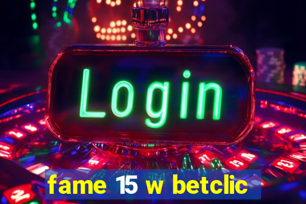 fame 15 w betclic