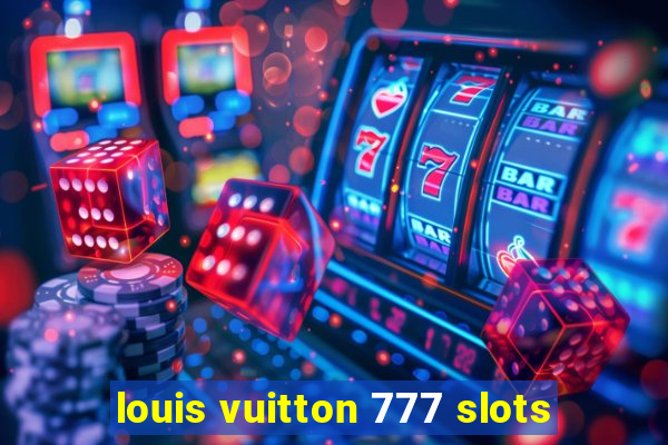 louis vuitton 777 slots