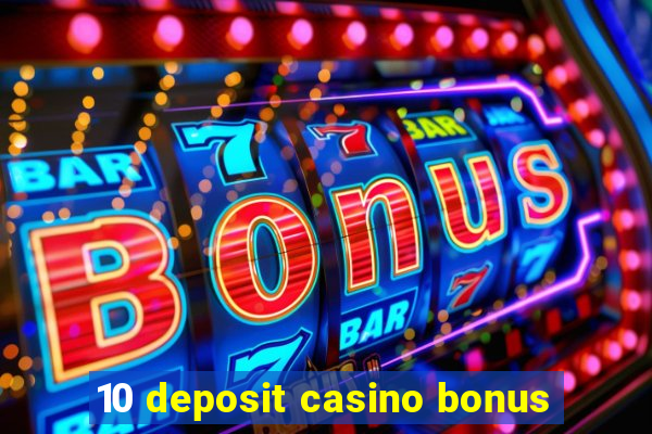 10 deposit casino bonus