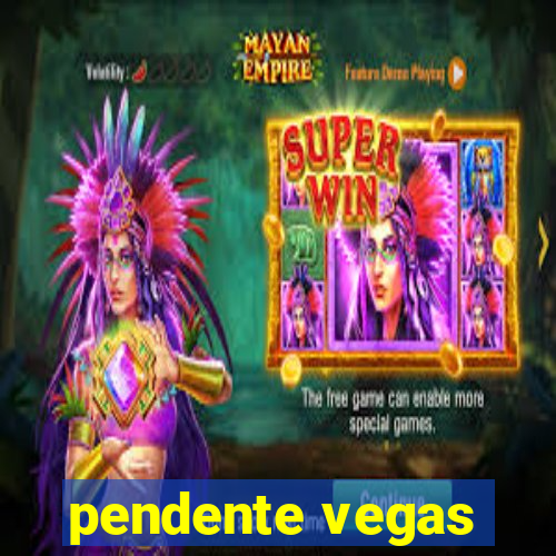 pendente vegas