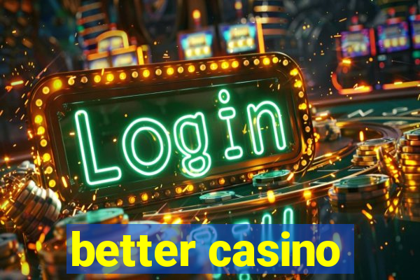 better casino