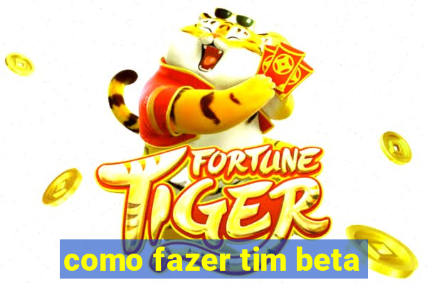 como fazer tim beta