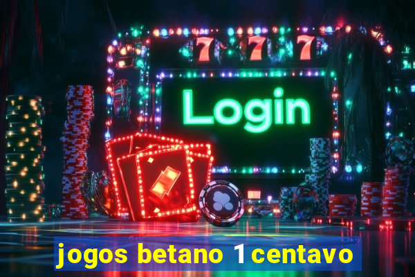 jogos betano 1 centavo