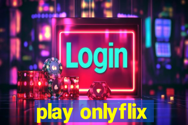 play onlyflix