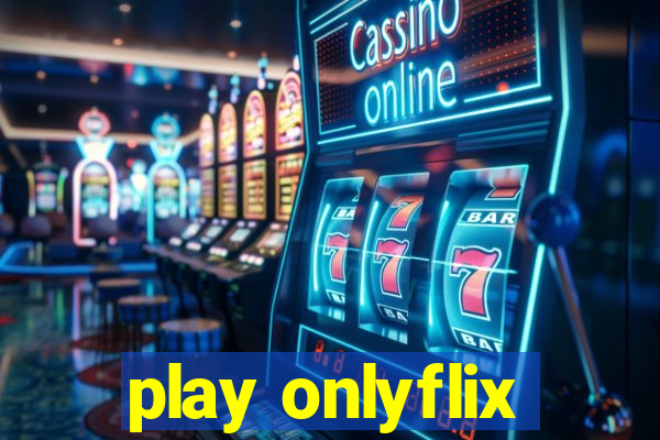 play onlyflix