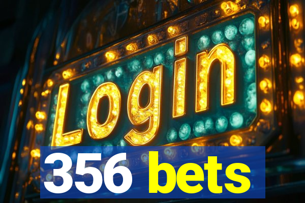 356 bets