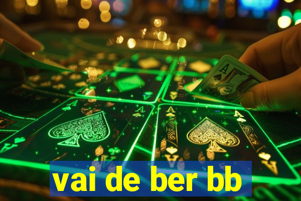 vai de ber bb