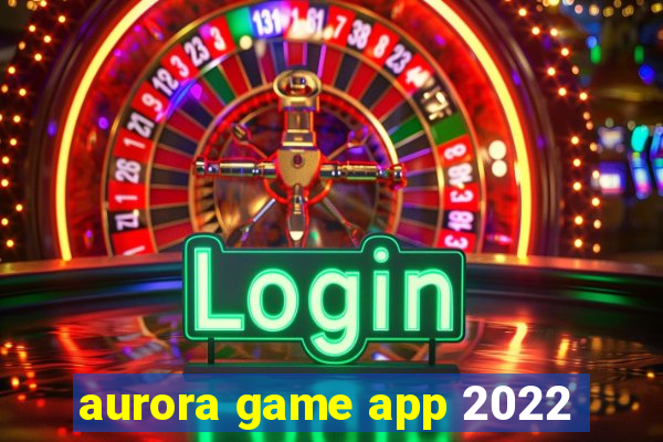 aurora game app 2022