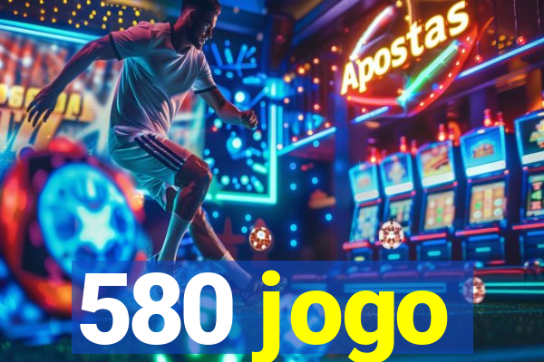 580 jogo