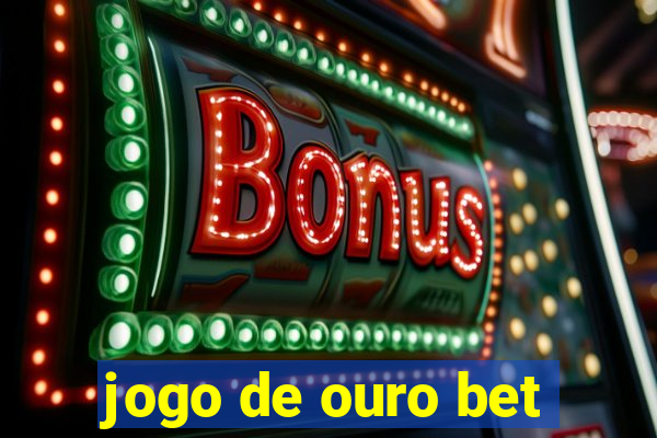 jogo de ouro bet