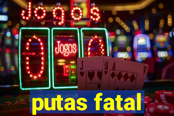 putas fatal