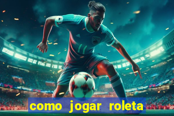 como jogar roleta e ganhar dinheiro